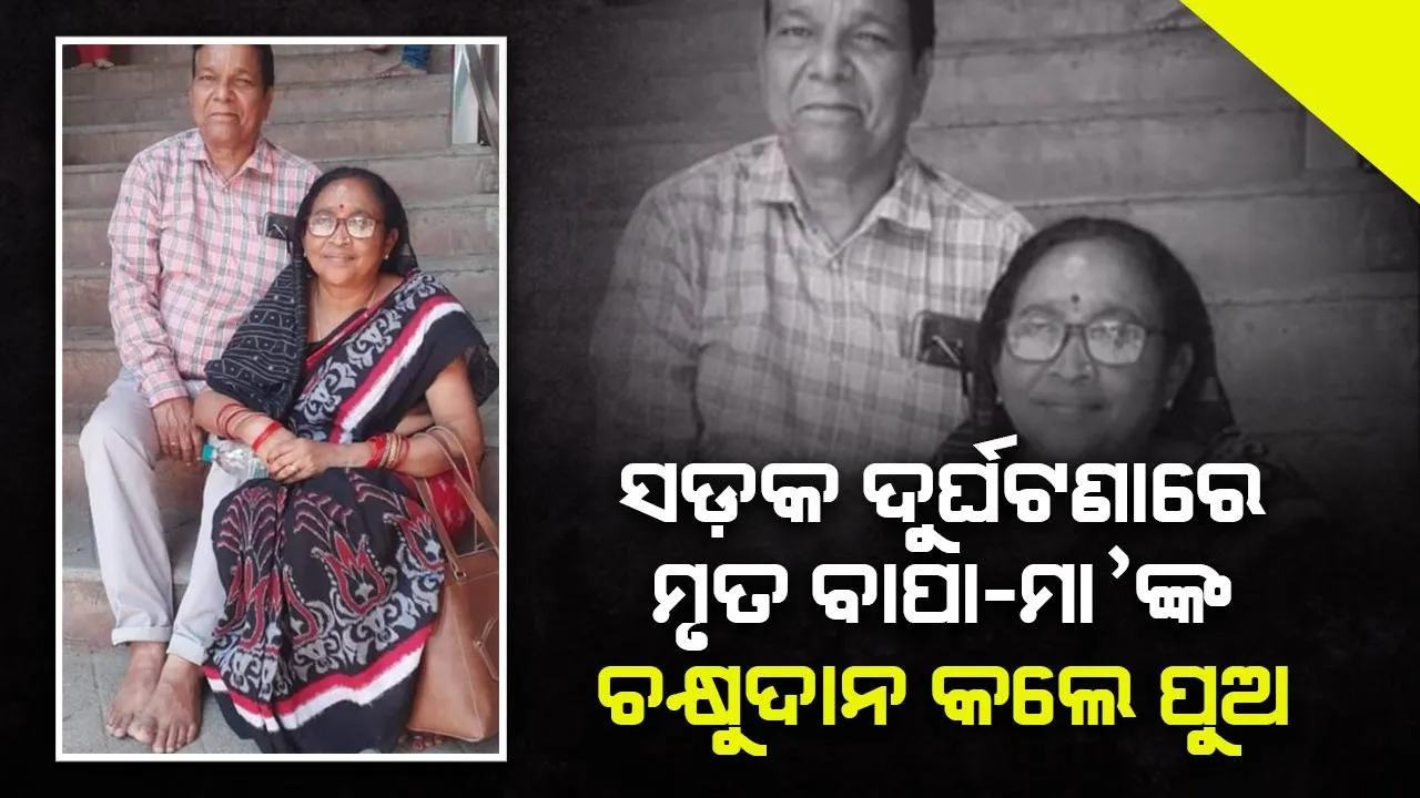  ସଡ଼କ ଦୁର୍ଘଟଣାରେ ଦଂପତିଙ୍କ ମୃତ୍ୟୁ ପରେ ଶେଷ ଇଚ୍ଛା ପୂରା କଲେ ପୁଅ, ଚକ୍ଷୁଦାନ କରି ସୃଷ୍ଟି କଲେ ଉଦାହରଣ