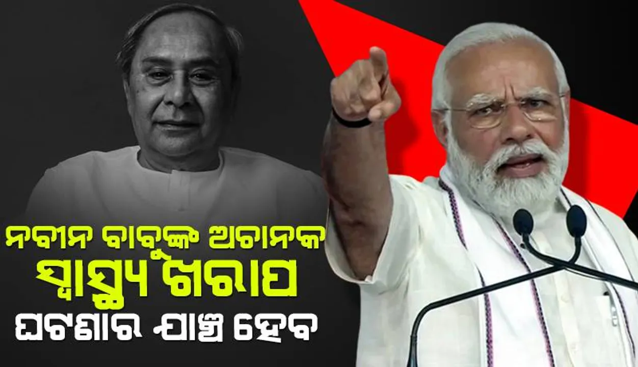  ନବୀନ ବାବୁଙ୍କ ସ୍ୱାସ୍ଥ୍ୟାବସ୍ଥା ଖରାପ ପଛରେ କିଛି ଷଡ଼ଯନ୍ତ୍ର ହେଉନି ତ? ପ୍ରଧାନମନ୍ତ୍ରୀ ନରେନ୍ଦ୍ର ମୋଦୀ