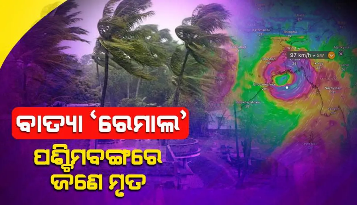  ବାତ୍ୟା ‘ରେମାଲ’ରେ ପଶ୍ଚିମବଙ୍ଗରେ ଜଣେ ମୃତ