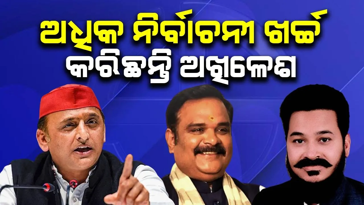  ନିର୍ବାଚନୀ ଖର୍ଚ୍ଚରେ ଅଖିଳେଶ ଆଗରେ