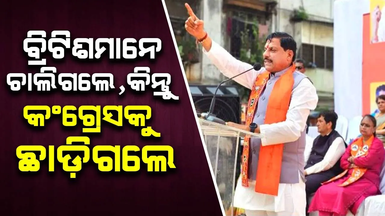  ବ୍ରିଟିଶମାନେ ଚାଲିଗଲେ, କିନ୍ତୁ କଂଗ୍ରେସକୁ ଛାଡ଼ିଗଲେ: ଗର୍ଜିଲେ ମୋହନ ଯାଦବ