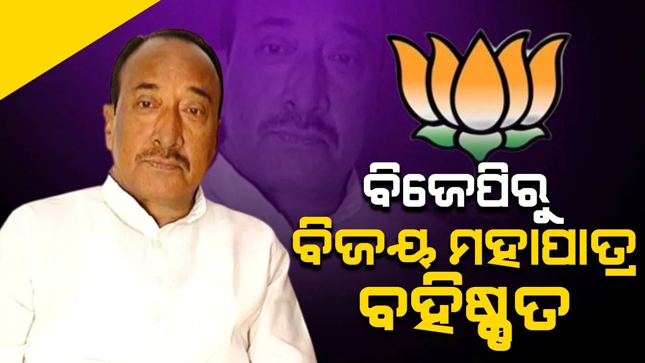  ଦଳ ବିରୋଧୀ କାର୍ଯ୍ୟ ଓ ଅନୁଶାସନ ଭଙ୍ଗ ଅଭିଯୋଗରେ ବିଜେପିରୁ ବିଜୟ ମହାପାତ୍ର ବହିଷ୍କୃତ