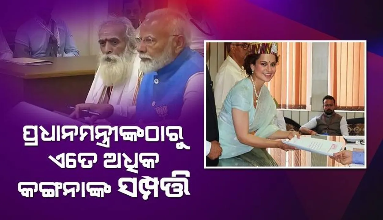  ସତ୍ୟପାଠରେ ସମ୍ପତ୍ତିର ତଥ୍ୟ ଦେଲେ କଙ୍ଗନା, ପ୍ରଧାନମନ୍ତ୍ରୀଙ୍କଠାରୁ ଏତେ ଅଧିକ ତାଙ୍କ ସମ୍ପତ୍ତି