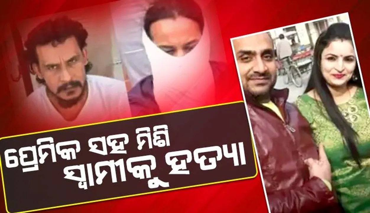  ସ୍ବାମୀଙ୍କୁ ହତ୍ୟା କରିଥିବା ପତ୍ନୀ ଓ ତାଙ୍କ ପ୍ରେମିକଙ୍କୁ ବାନ୍ଧିଲା ପୁଲିସ୍‌