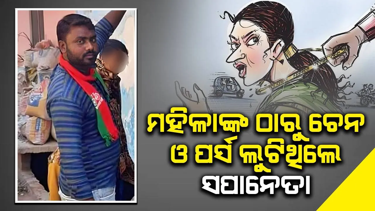  ମହିଳାଙ୍କ ଠାରୁ ଚେନ ଓ ପର୍ସ ଲୁଟି ନେଇଥିବା ସପା ନେତା ଗିରଫ