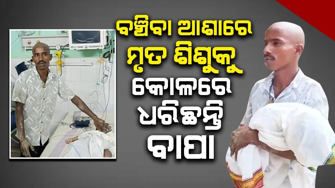  ମାଟି ତଳୁ ମୃତ ଶିଶୁକୁ ବାହାର କରି ଜୀବିତ ହେବା ଆଶାରେ କୋଳରେ ଧରି ହସ୍ପିଟାଲ ଦୌଡ଼ି ଯାଇଥିଲେ ବାପା