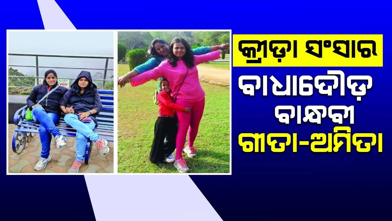  କ୍ରୀଡ଼ା ସଂସାର: ବାଧାଦୌଡ଼ ବାନ୍ଧବୀ ଗୀତା-ଅମିତା