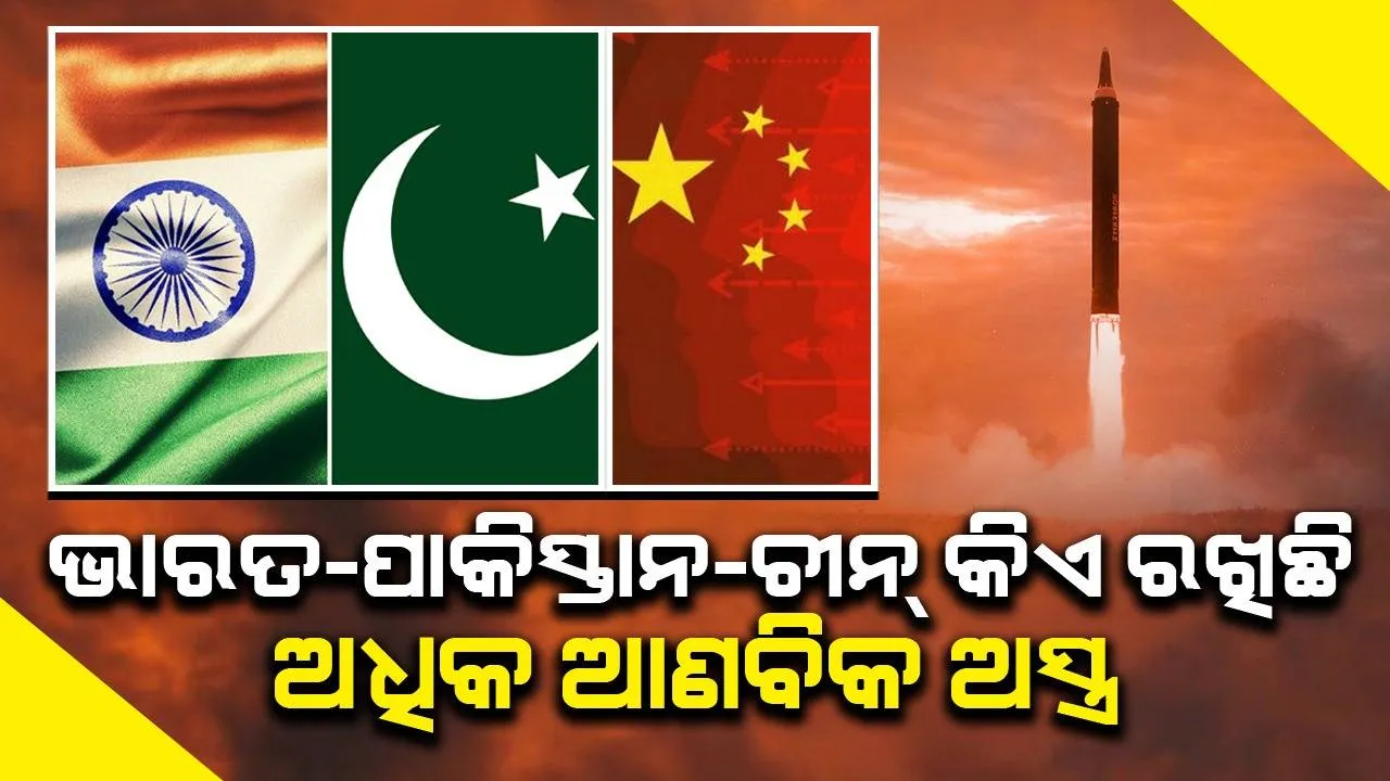  ଭାରତ-ପାକିସ୍ତାନ-ଚୀନ୍ କାହା ପାଖରେ ଅଧିକ ଆଣବିକ ଅସ୍ତ୍ର: ରିପୋର୍ଟ ପ୍ରକାଶ ପାଇଲା