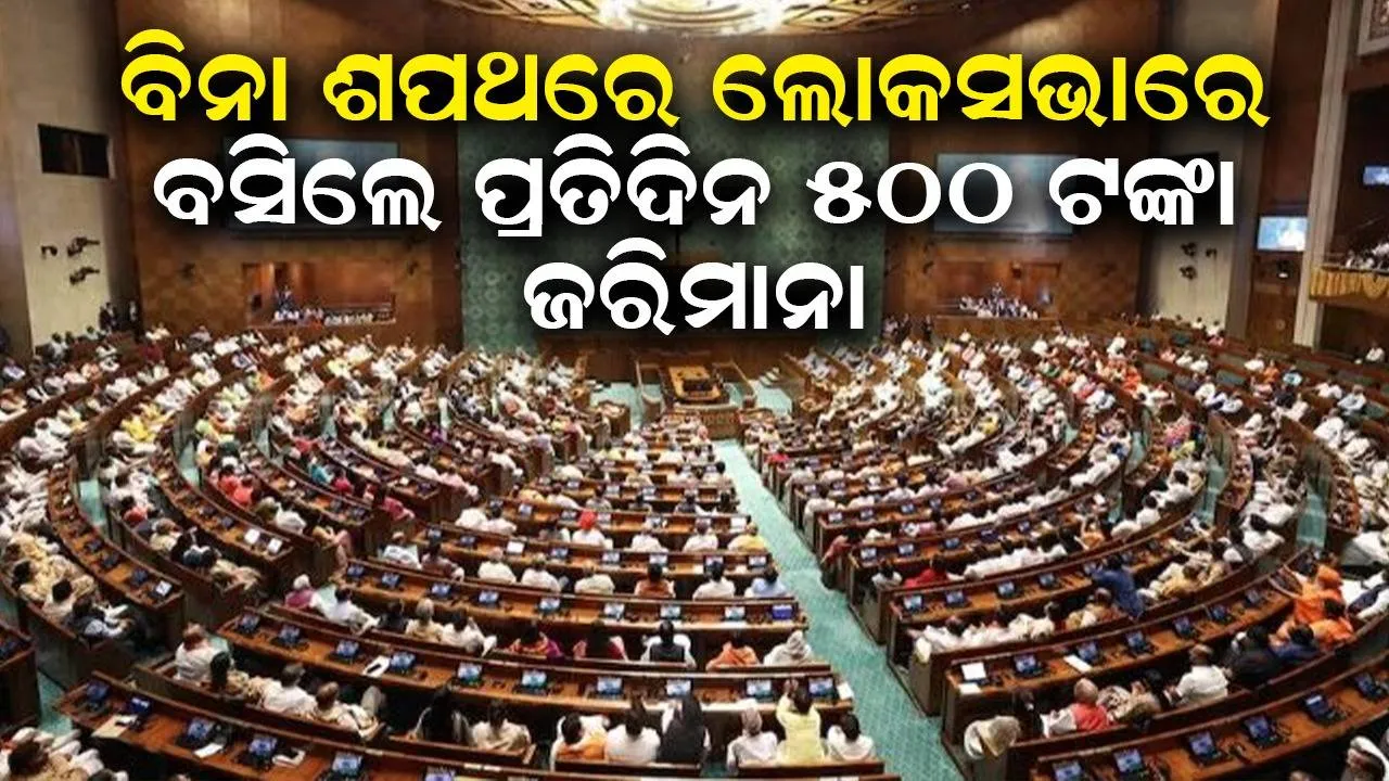  ଶପଥ ନ ନେଇ ଲୋକସଭାରେ ବସିଲେ ପ୍ରତିଦିନ ସାଂସଦଙ୍କୁ ୫୦୦ ଟଙ୍କା ଜରିମାନା ଦେବାକୁ ପଡିବ