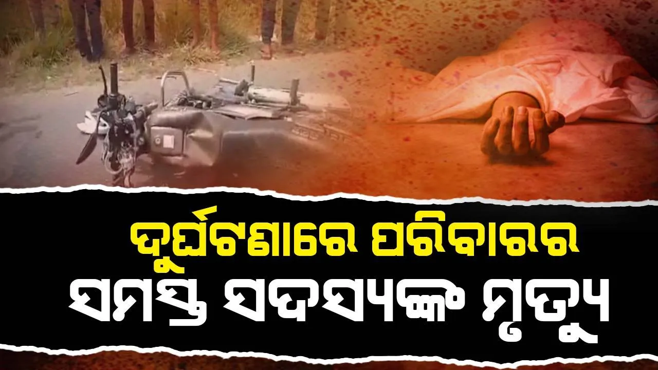  ବିବାହ ଭୋଜିରୁ ଘରକୁ ଫେରୁଥିବା ବେଳେ ସଡ଼କ ଦୁର୍ଘଟଣାରେ ୮ମାସର ଶିଶୁ ସମେତ ପରିବାରର ସମସ୍ତ ସଦସ୍ୟଙ୍କ ହେଲା ମୃତ୍ୟୁ