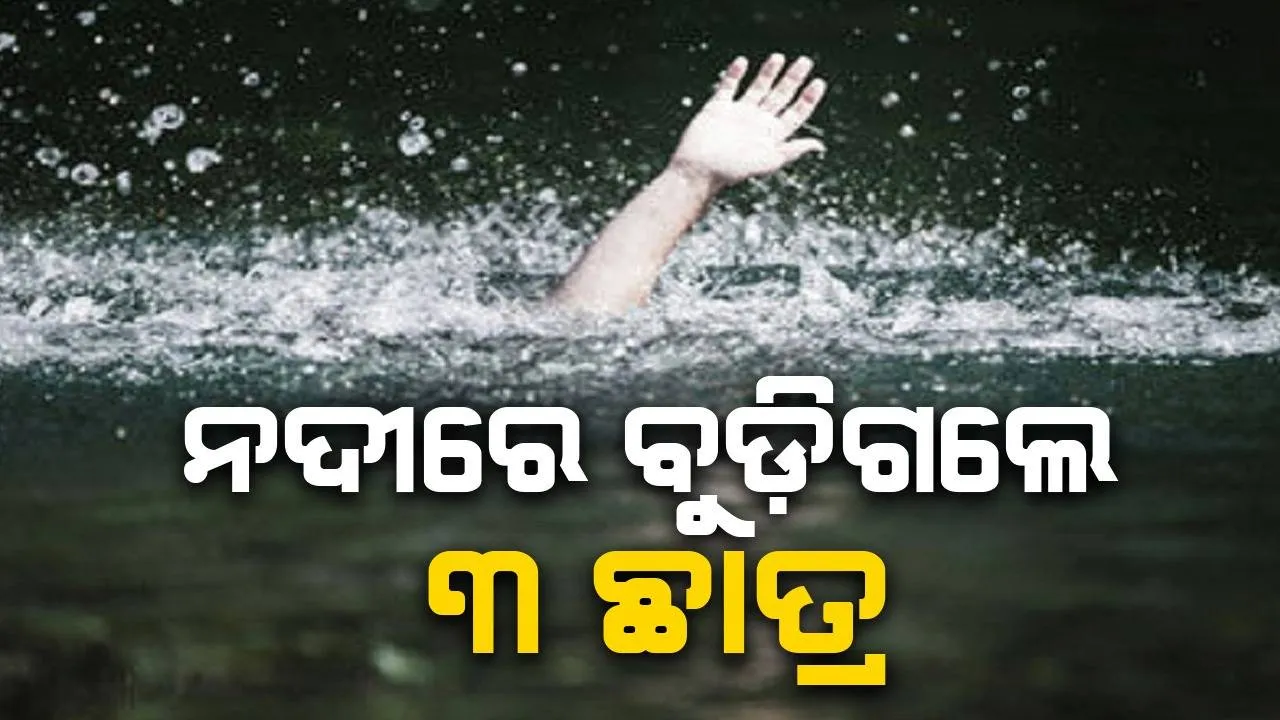  ଦେବୀ ନଦୀରେ ଗାଧୋଉଥିଲେ ୪ ସାଙ୍ଗ; ବୁଡ଼ିଗଲେ ୩ ଛାତ୍ର