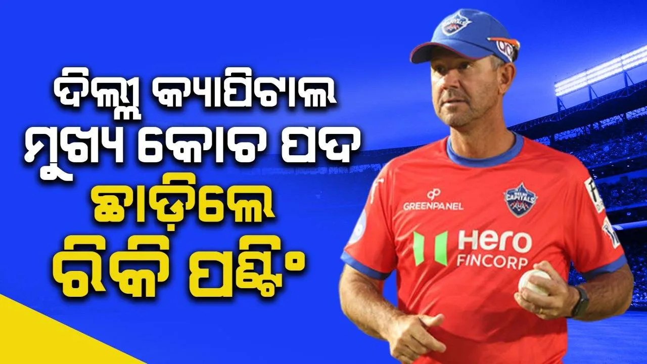  ଦିଲ୍ଲୀ କ୍ୟାପିଟାଲ ମୁଖ୍ୟ କୋଚ ପଦ ଛାଡ଼ିଲେ ରିକି ପଣ୍ଟିଂ