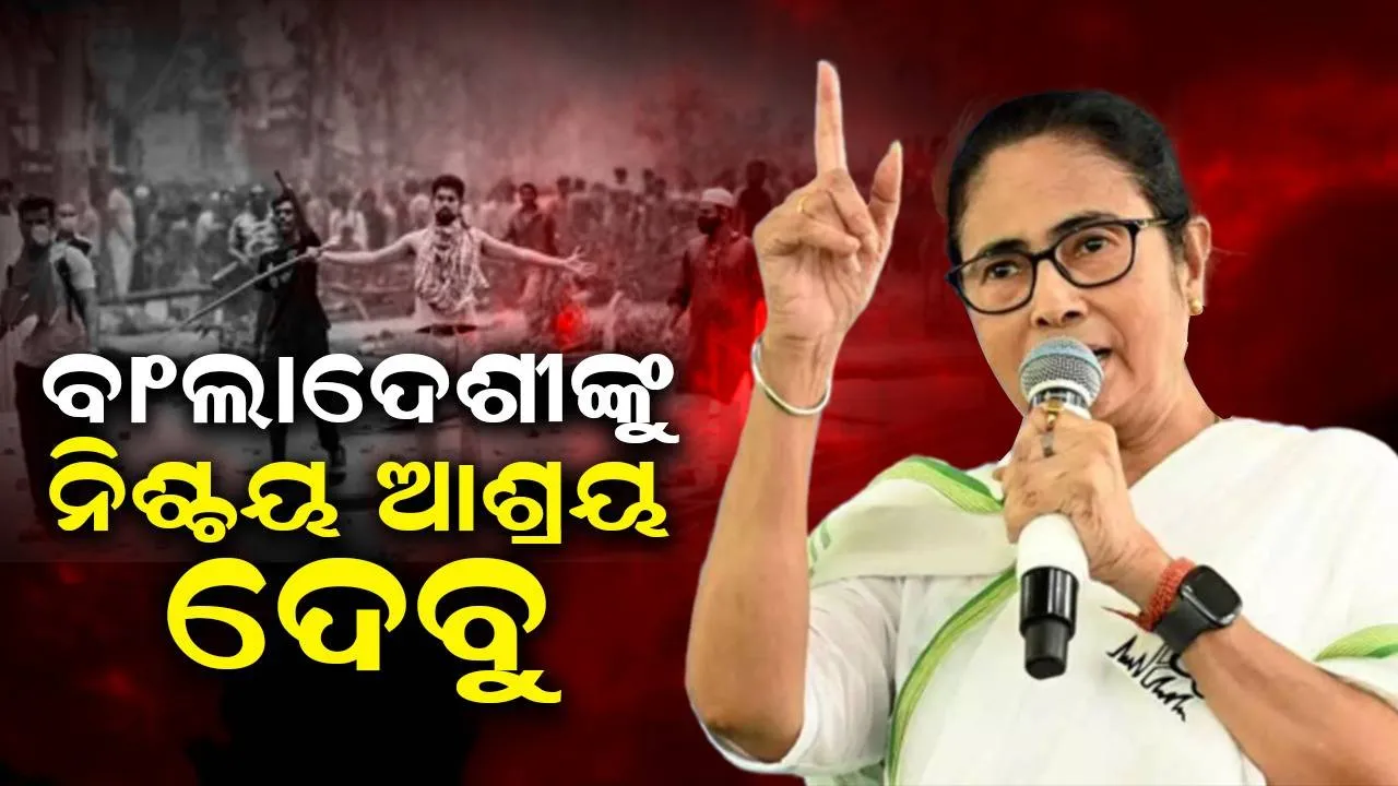  ବାଂଲାଦେଶୀ ଆଶ୍ରୟ ମାଗିଲେ, ନିଶ୍ଚୟ ଆଶ୍ରୟ ଦେବୁ : ମମତା ବାନାର୍ଜୀ