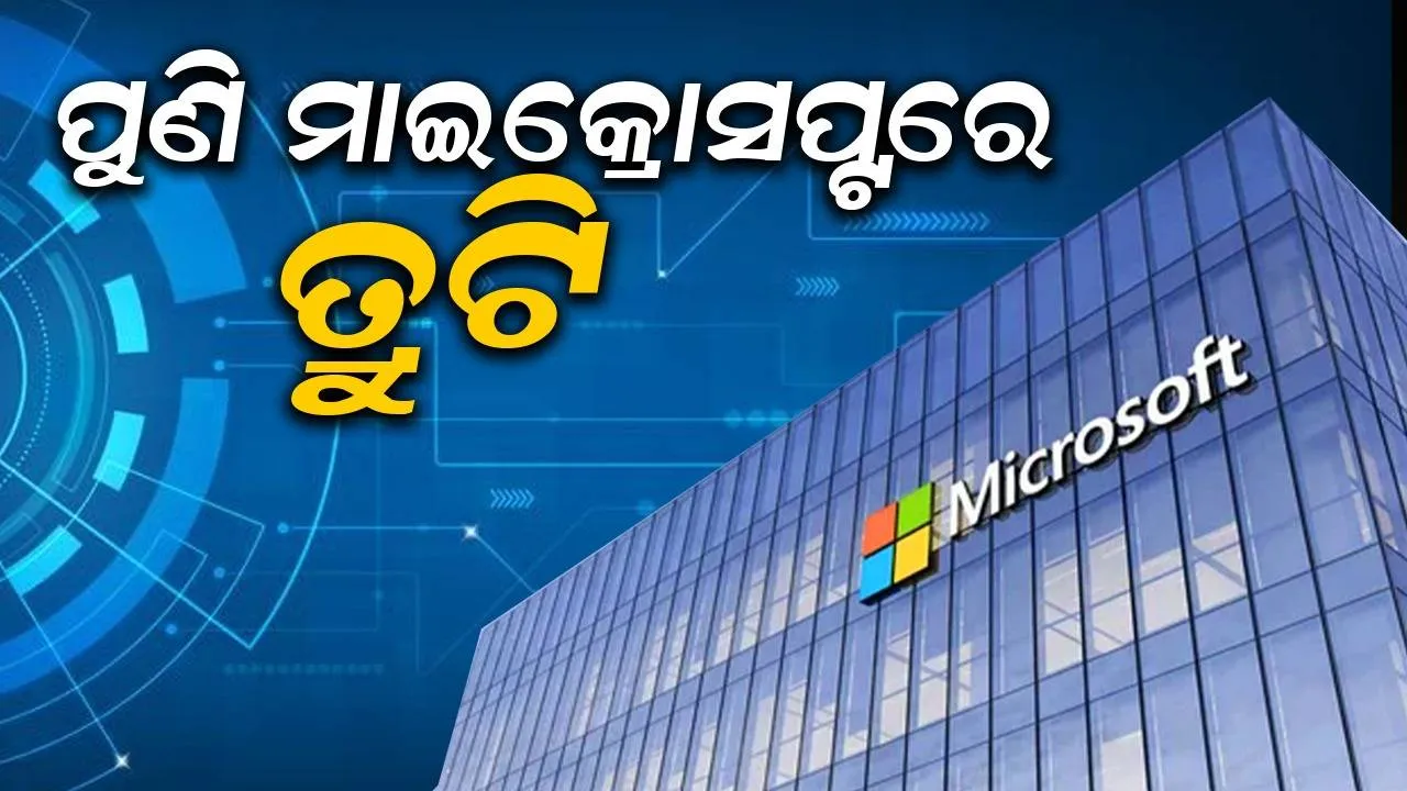  ପୁଣି ମାଇକ୍ରୋସଫ୍ଟରେ ସମସ୍ୟା, ଅଫିସ ଓ କ୍ଲାଉଡ୍ ସର୍ଭିସରେ ତ୍ରୁଟି