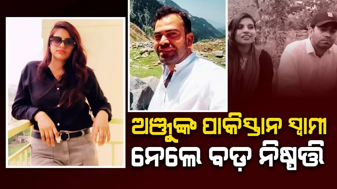  ପାକିସ୍ତାନରେ ଥିବା ସମସ୍ତ ସମ୍ପତ୍ତି ବିକ୍ରି କରି ବିଦେଶ ଚାଲିଯିବେ ଅଞ୍ଜୁ ଓ ନସରୁଲ୍ଲା