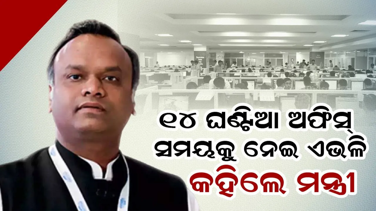  କର୍ମଚାରୀଙ୍କ ଅଫିସ୍‌ ସମୟକାଳ ୧୪ ଘଣ୍ଟାକୁ ବୃଦ୍ଧି ଉପରେ ନିଜର ବୟାନ ରଖିଲେ ଆଇଟି ମନ୍ତ୍ରୀ