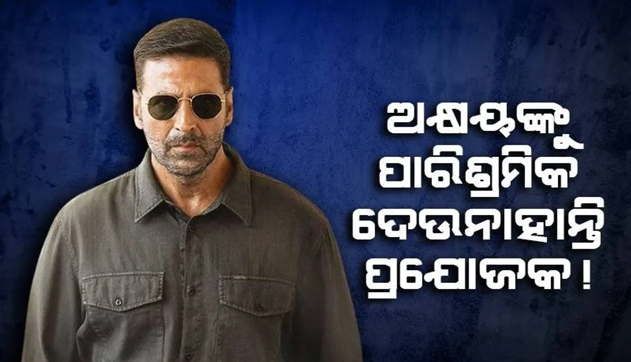  କାମ କରିବା ପରେ ବି କିଛି ପ୍ରଯୋଜକ ଦେଉନାହାନ୍ତି ପାରିଶ୍ରମିକ: ଅକ୍ଷୟ କୁମାର