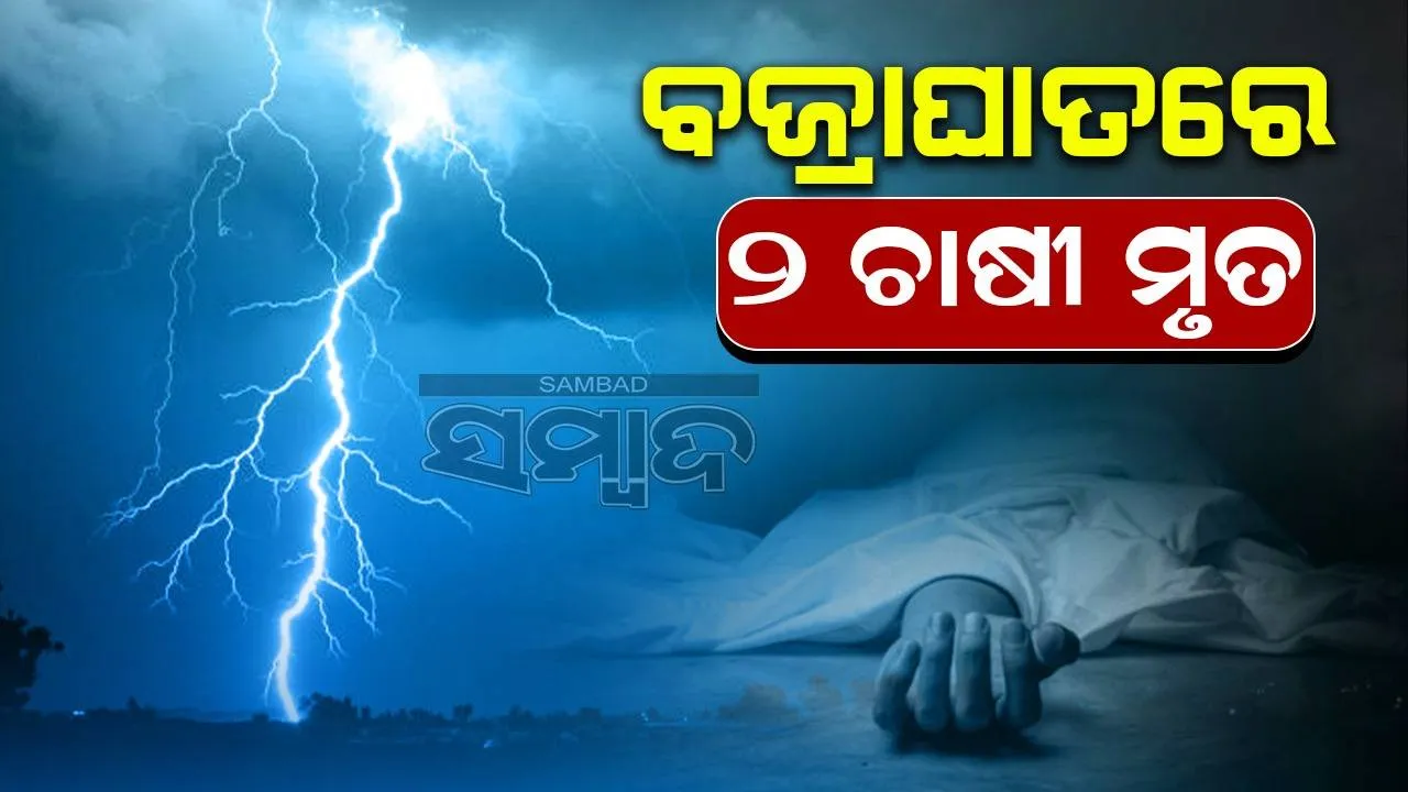  ବଜ୍ରପାତରେ ୨ ଚାଷୀଙ୍କ ମୃତ୍ୟୁ, ଅନ୍ୟ ଜଣେ ଗୁରୁତର