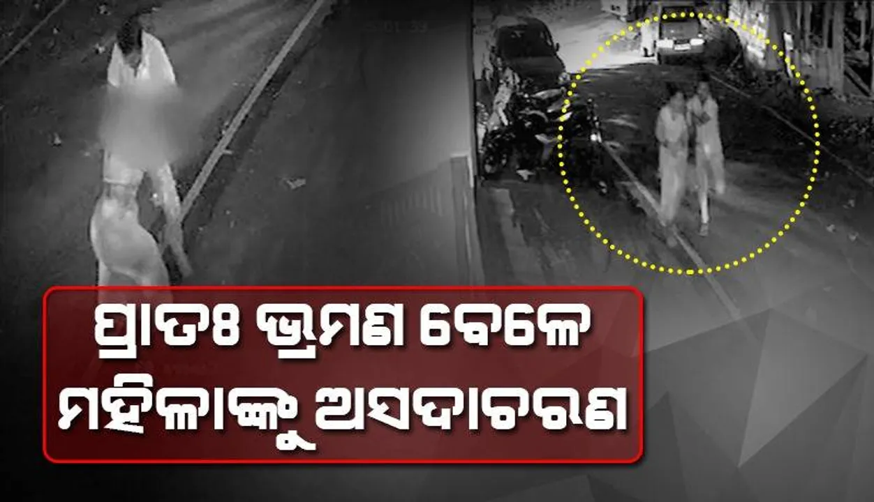  ପ୍ରାତଃ ଭ୍ରମଣରେ ଯାଉଥିବା ବେଳେ ଅଜ୍ଞାତ ବ୍ୟକ୍ତିଙ୍କ ଦ୍ବାରା ଅସଦାଚରଣର ଶିକାର ହେଲେ ମହିଳା