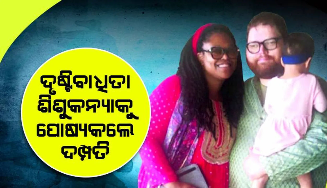  ଦୃଷ୍ଟିବାଧିତ ଶିଶୁକନ୍ୟାକୁ ପୋଷ୍ୟକଲେ ଆମେରିକୀୟ ଦମ୍ପତି