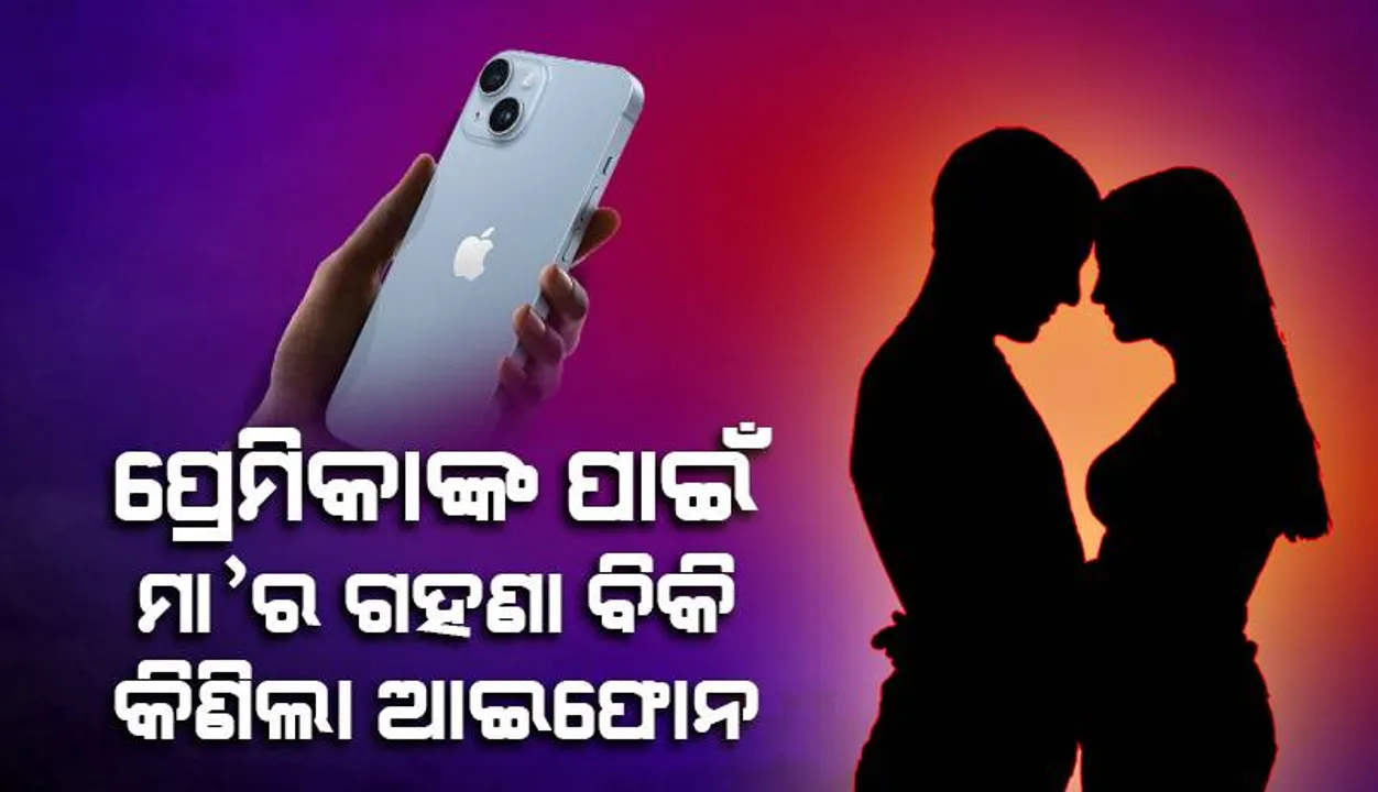  ପ୍ରେମିକାଙ୍କ ପାଇଁ ଲୁଟେରା ସାଜିଲା ନାବାଳକ, ମା'ର ଗହଣା ବିକି କିଣିଲା ଆଇଫୋନ