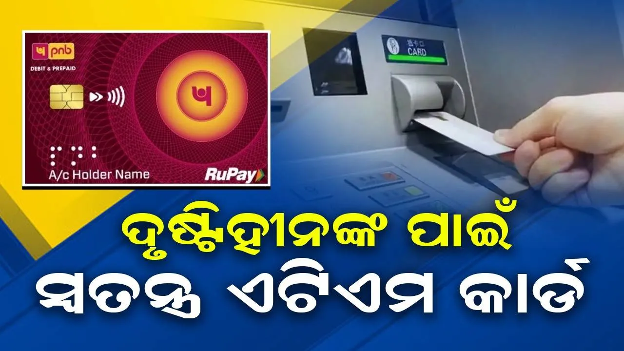  ଦୃଷ୍ଟିହୀନଙ୍କ ପାଇଁ ସ୍ବତନ୍ତ୍ର ଏଟିଏମ କାର୍ଡ ଆଣିଲା ପିଏନବି