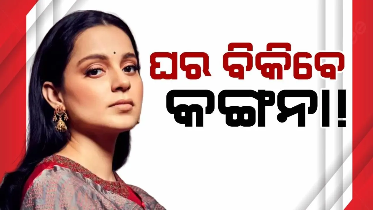  ସାଂସଦ ହେବା ପରେ ମୁମ୍ବାଇରେ ଥିବା ଘର ବିକିବେ କଙ୍ଗନା !