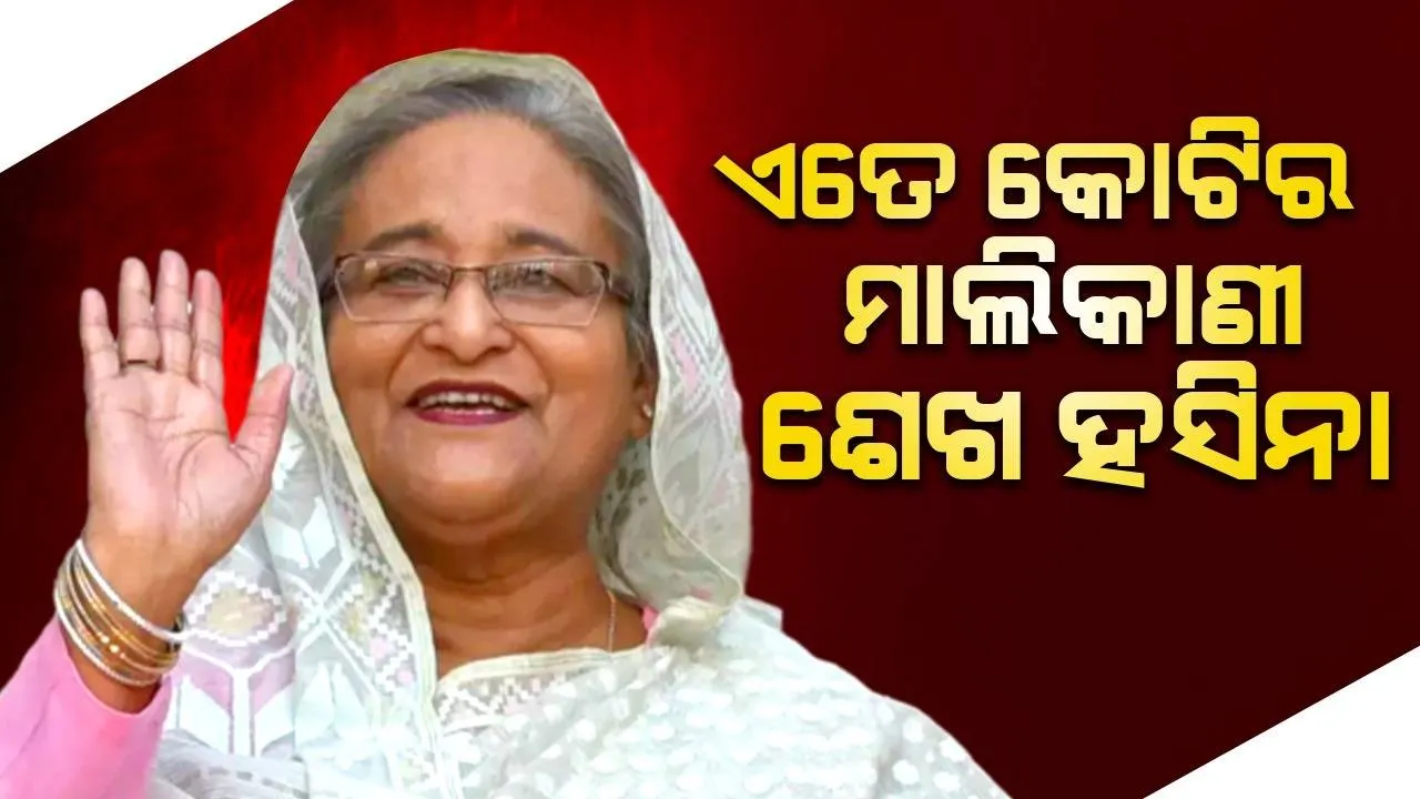  ଜାଣନ୍ତୁ କେତେ କୋଟିର ମାଲିକାଣୀ ବାଂ‌ଲାଦେଶର ପୂର୍ବ ପ୍ରଧାନମନ୍ତ୍ରୀ ଶେଖ ହସିନା