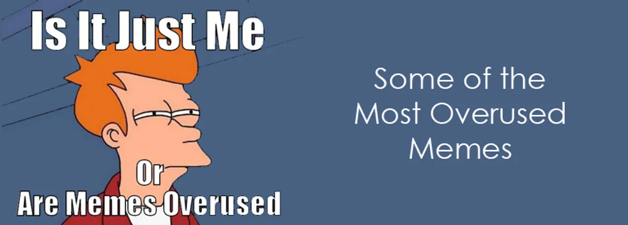 16 Most Overused Memes of All Times