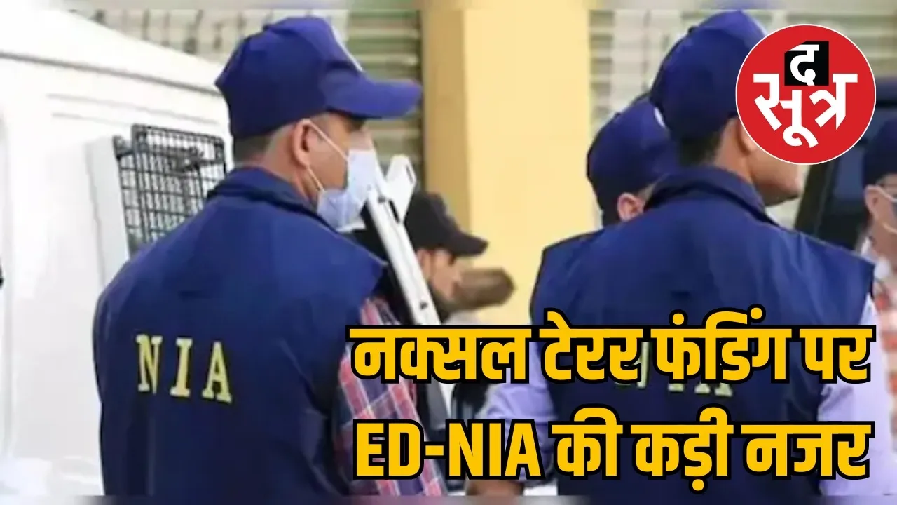ED-NIA took joint action on Naxal funding in Chhattisgarh the sootr