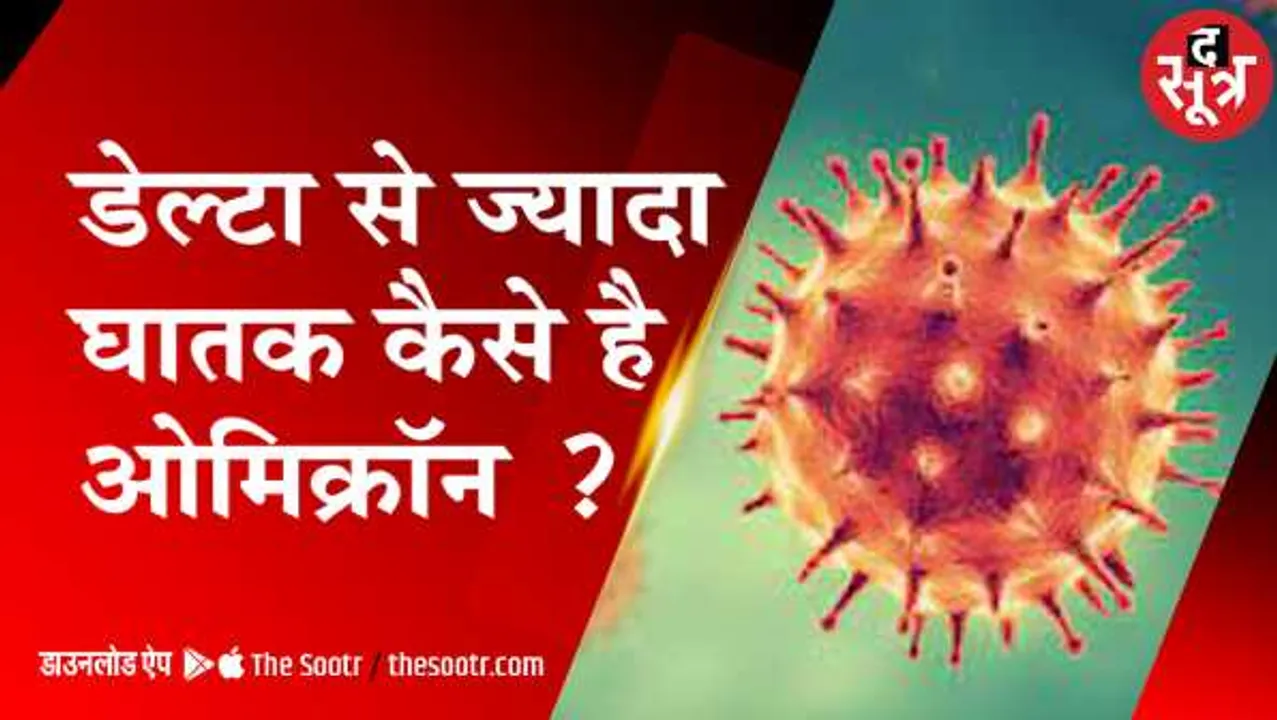 ओमिक्रॉन वैरिएंट: समझिए डेल्टा से ज्यादा घातक कैसे है ?, क्या है इसके लक्षण और बचाव