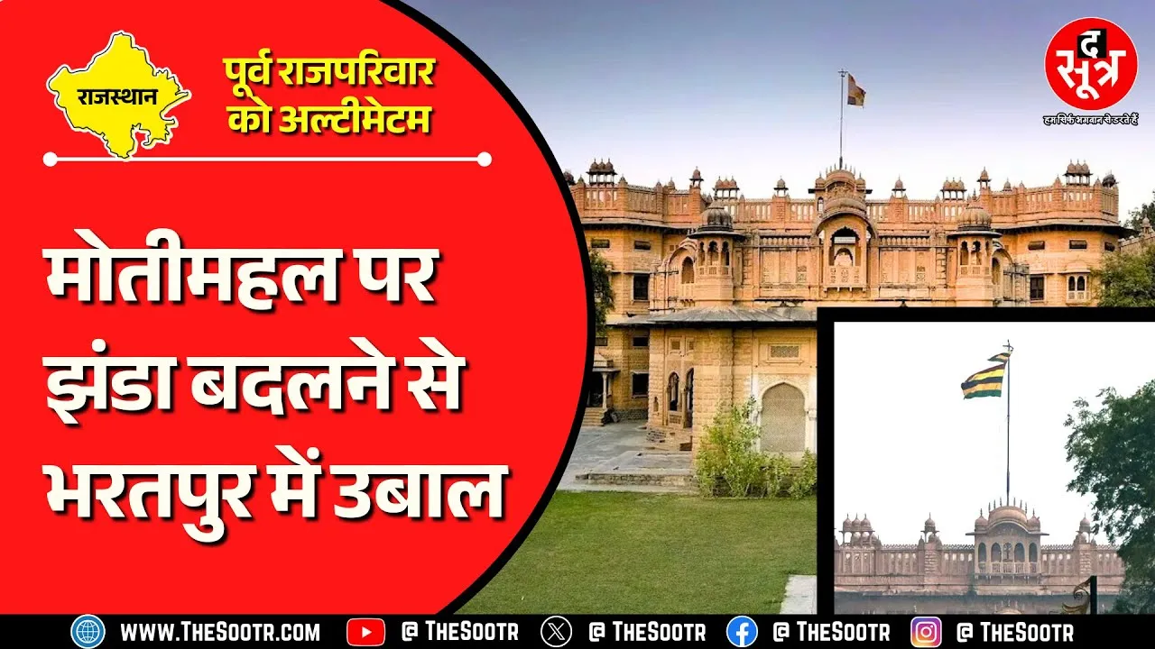 राजस्थान | मोतीमहल पर भरतपुर रियासत का बदला झंडा, मचा बवाल; अल्टीमेटम वरना...