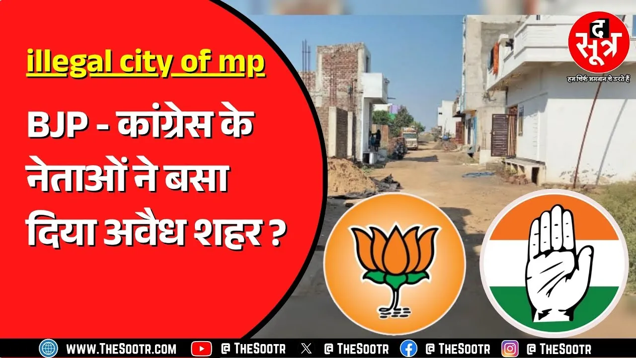 Madhya Pradesh में नेताओं की सांठगांठ से खड़ा हो गया पूरा का पूरा अवैध शहर ! अब जागा प्रशासन