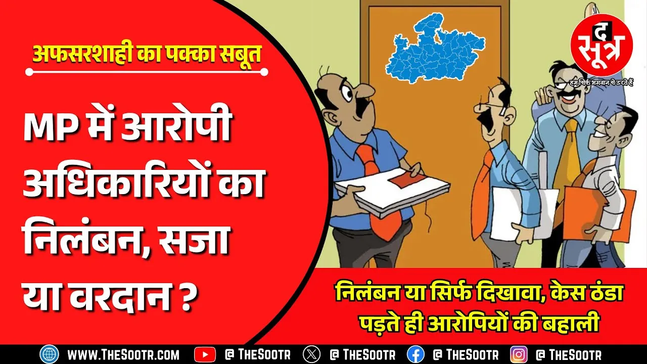 मध्यप्रदेश में हावी अफसरशाही का पक्का सबूत, आरोपी अफसरों का निलंबन, सजा या वरदान ?