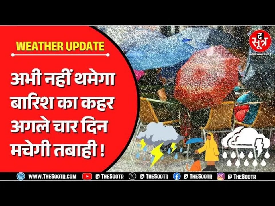 Weather Forecast | अगले चार दिन रहें एक्स्ट्रा अलर्ट, भारी तबाही मचा सकती है बारिश !