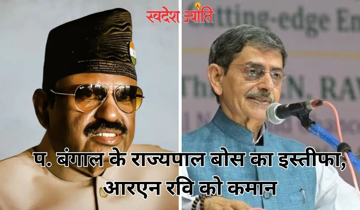  प. बंगाल के राज्यपाल बोस का इस्तीफा, आरएन रवि को कमान, लद्दाख के उपराज्यपाल ने भी दिया इस्तीफा