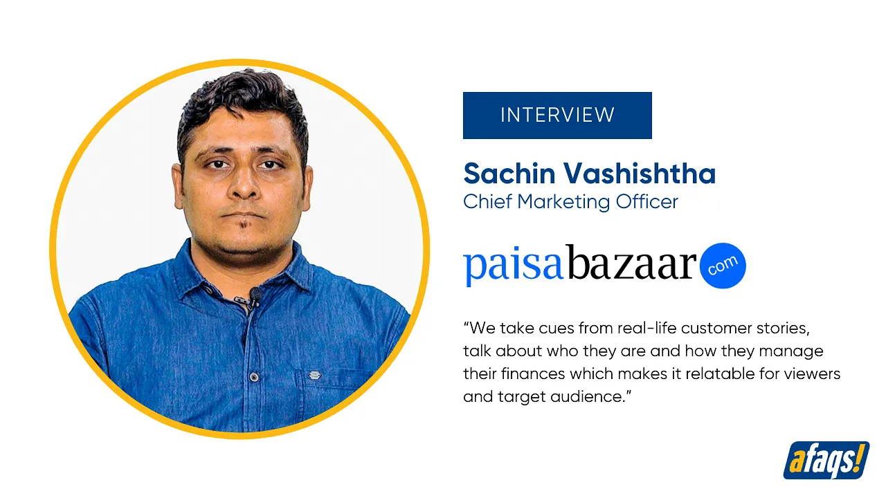 We use emotive storytelling largely for the digital channel: Sachin Vashishtha, CMO, Paisabazaar