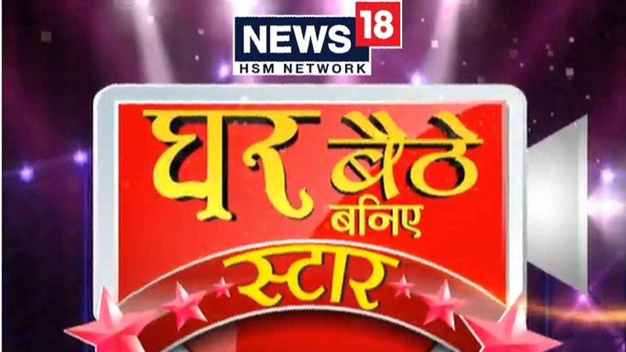 News18 Network launches GharBaitheyBaniye Star