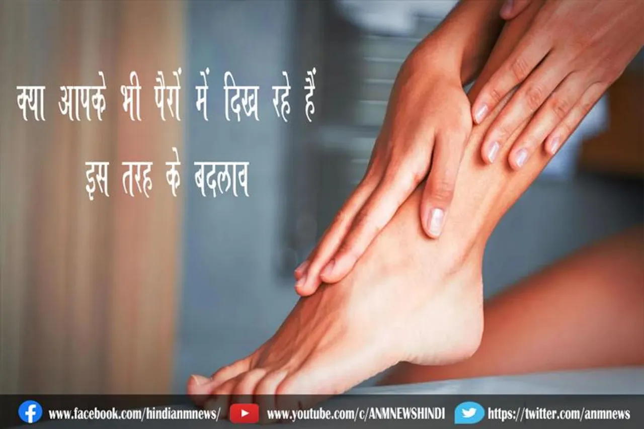 क्या आपके भी पैरों में दिख रहे हैं इस तरह के बदलाव