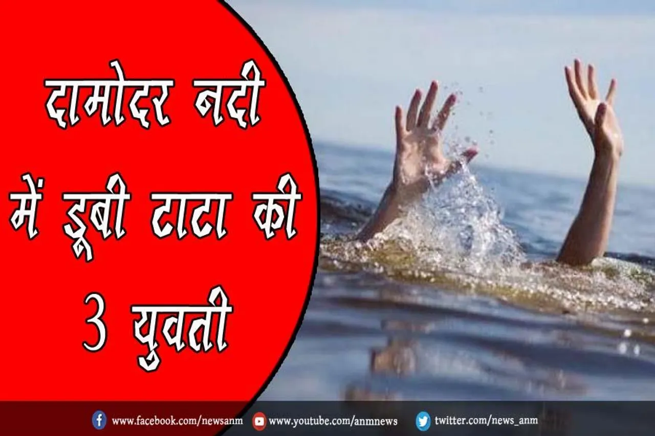दामोदर नदी में डूबी टाटा की 3 युवती