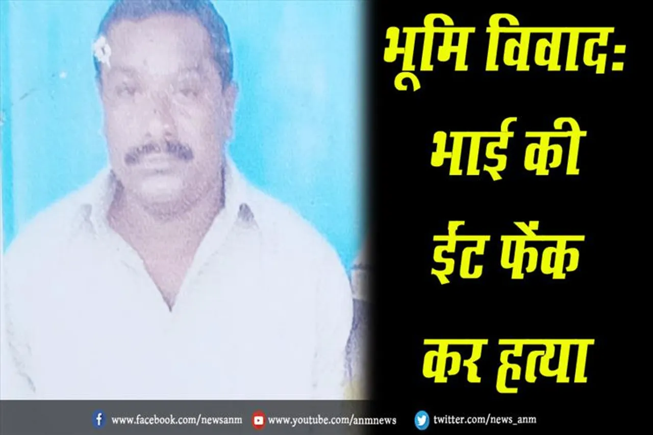 भूमि विवाद: भाई की ईंट फेंक कर हत्या