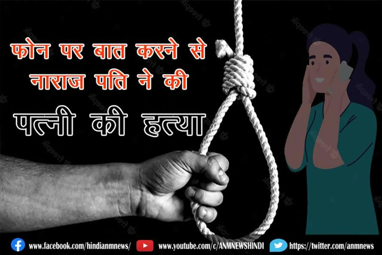 फ़ोन पर बात करने से नाराज़ पति ने की पत्नी की हत्या