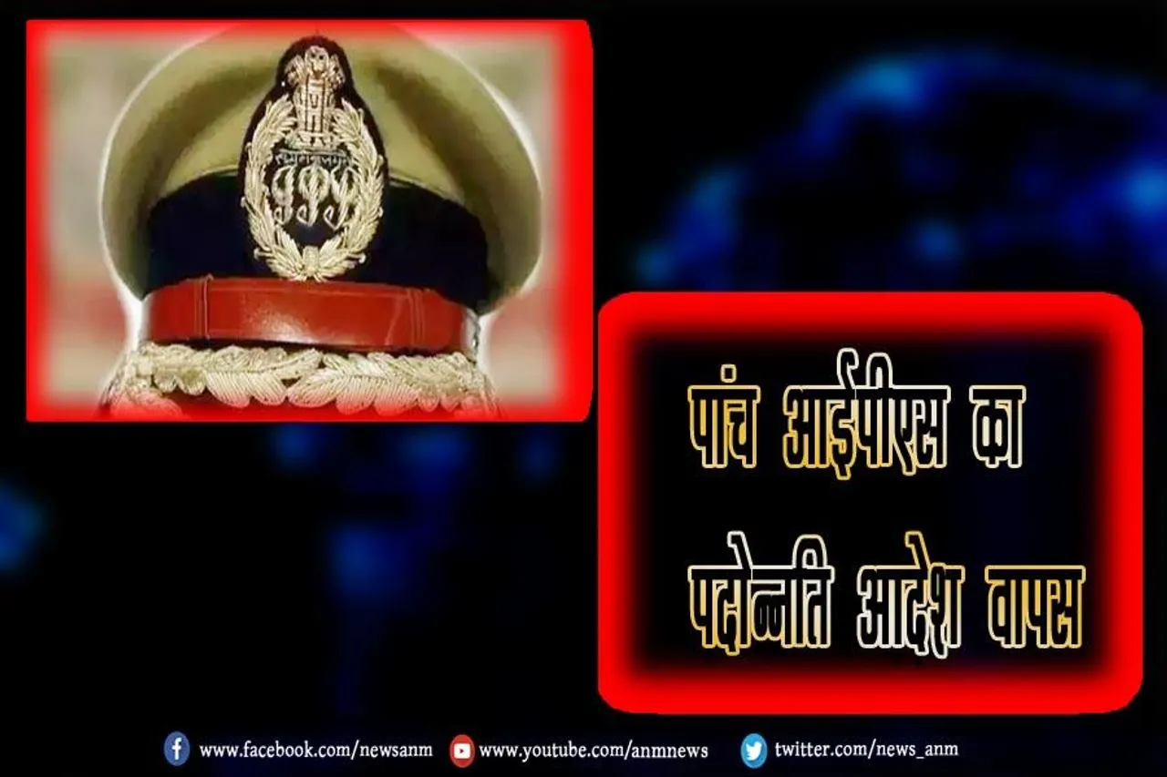 पांच आईपीएस का पदोन्नति आदेश वापस