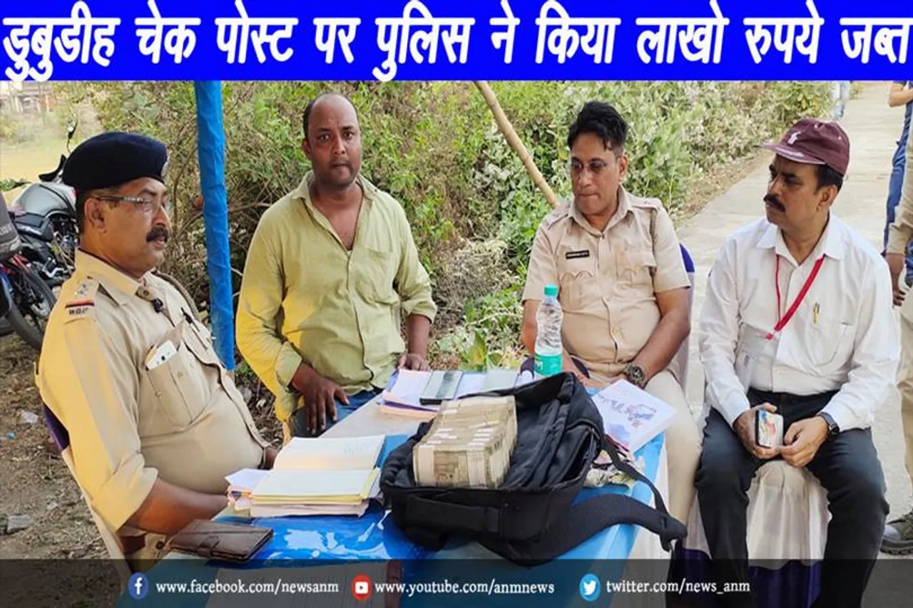 डुबुडीह चेक पोस्ट पर पुलिस ने किया लाखो रुपये जब्त