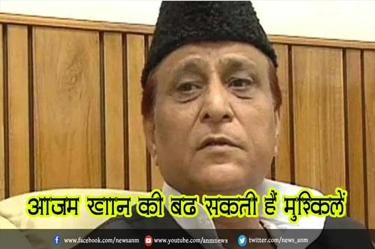 आजम खान की बढ़ सकती हैं मुश्किलें