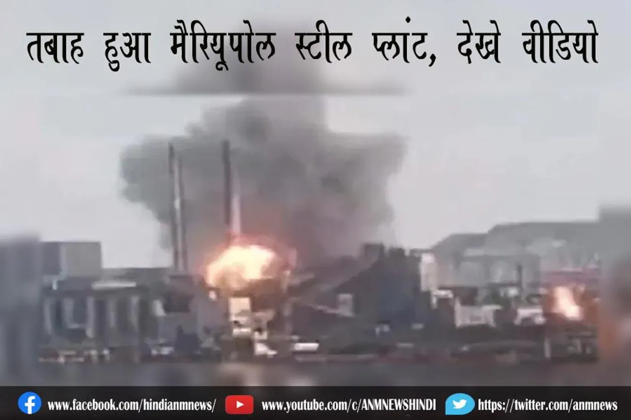 तबाह हुआ मैरियूपोल स्टील प्लांट, देखे वीडियो