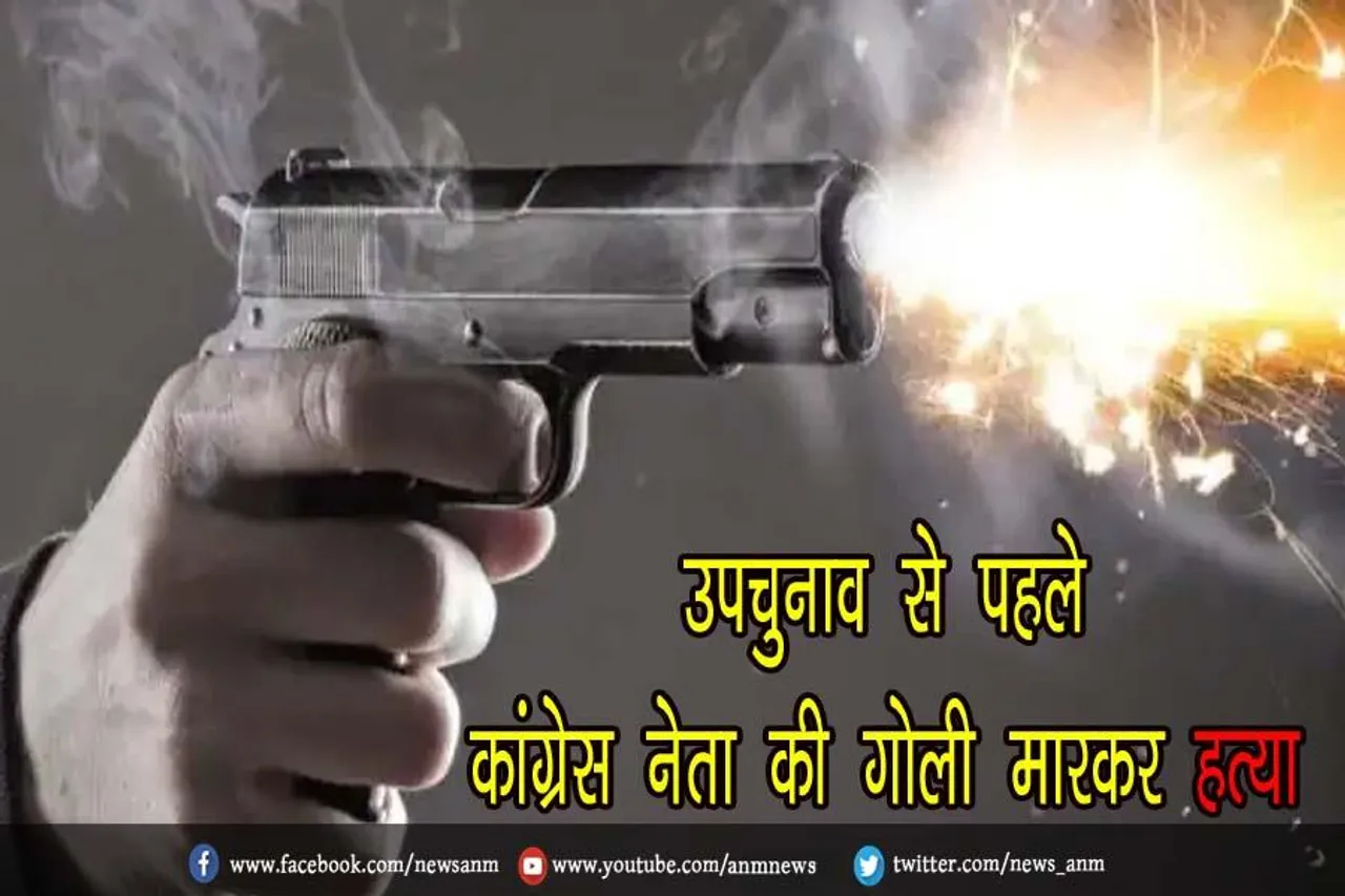 उपचुनाव से पहले कांग्रेस नेता की गोली मारकर हत्या