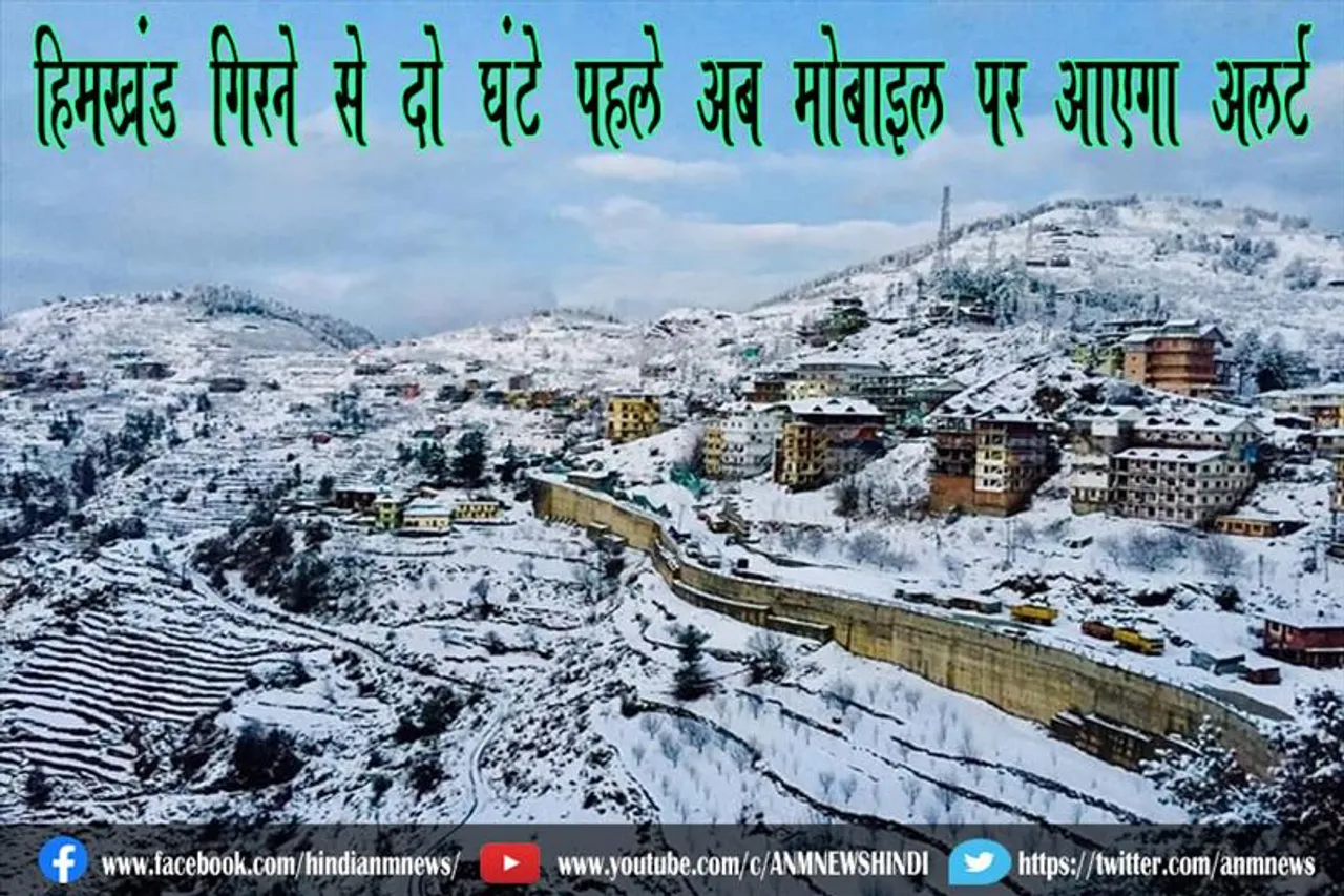 हिमखंड गिरने से दो घंटे पहले अब मोबाइल पर आएगा अलर्ट