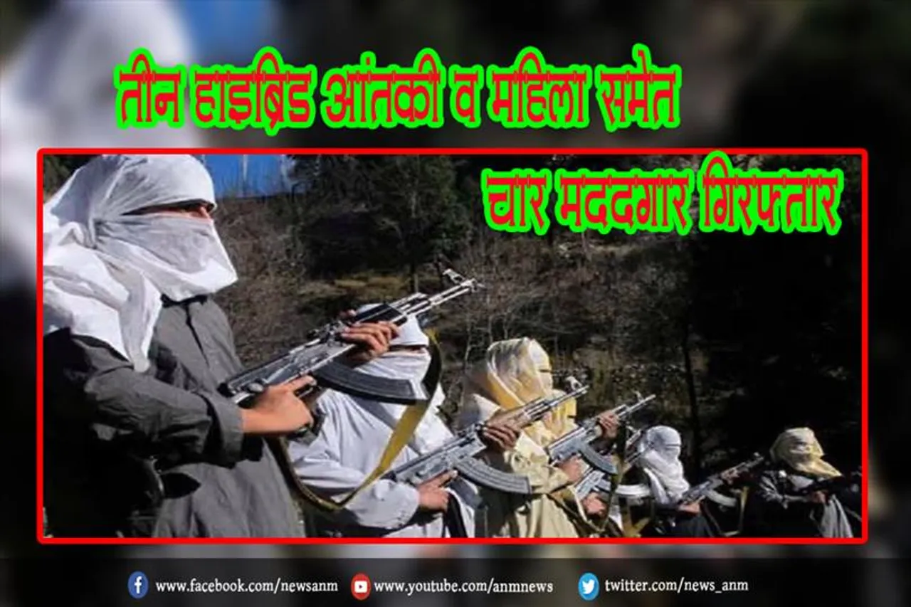 तीन हाइब्रिड आंतकी व महिला समेत चार मददगार गिरफ्तार