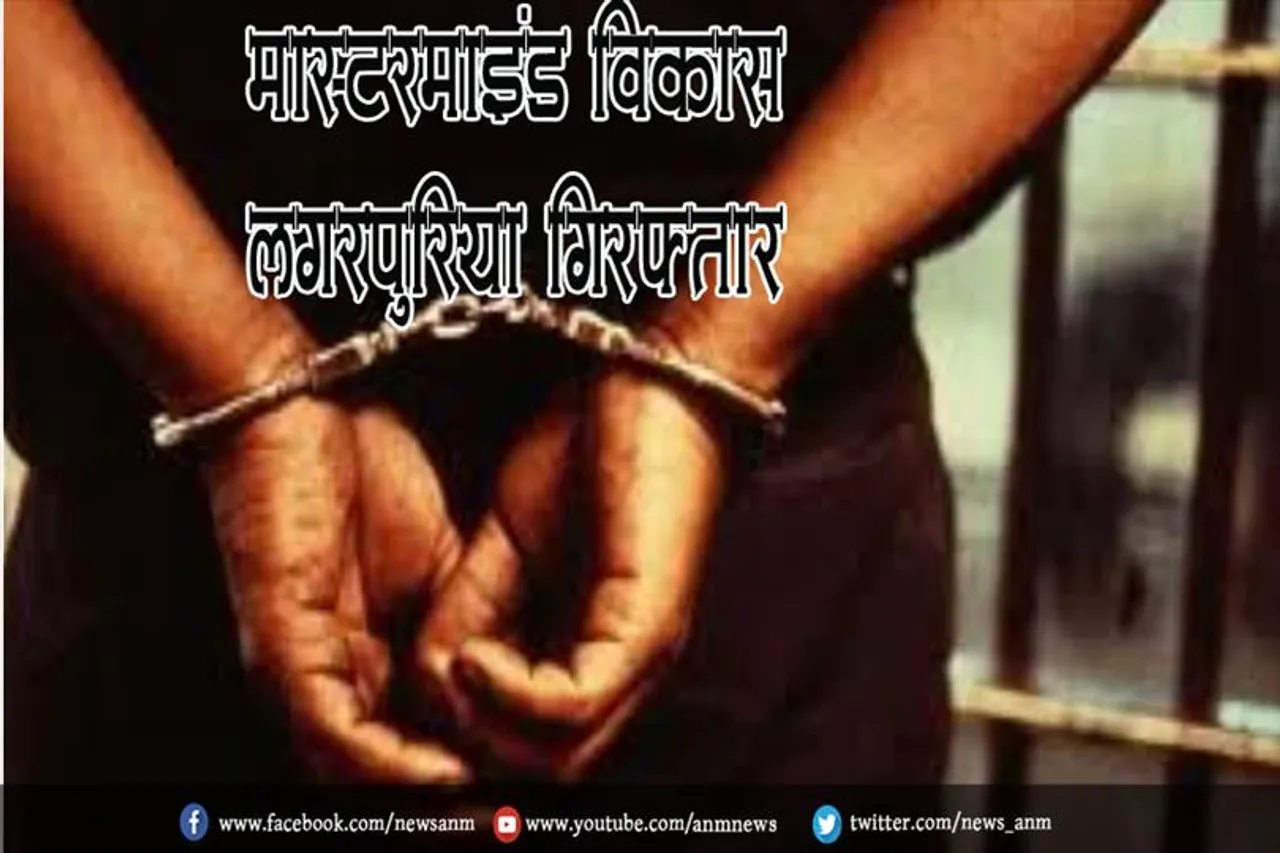 मास्टरमाइंड विकास लगरपुरिया गिरफ्तार